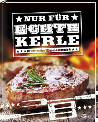 Nur für echte Kerle - Das ultimative Männer-Kochbuch Cover des Buches „Nur für echte Kerle - Das ultimative Männer-Kochbuch“